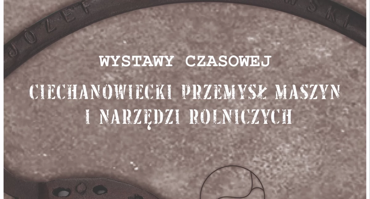 Muzea Wystawy, „Ciechanowiecki przemysł maszyn narzędzi rolniczych” Muzeum Rolnictwa zaprasza wystawę - zdjęcie, fotografia
