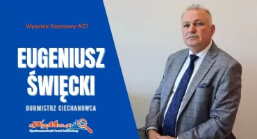 O przebiegu kampanii wyborczej i planach na przyszłość. Wysokie Rozmowy #27 z Burmistrzem Ciechanowca Eugeniuszem Święckim [VIDEO]